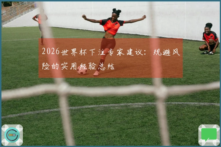 2026世界杯下注专家建议：规避风险的实用经验总结